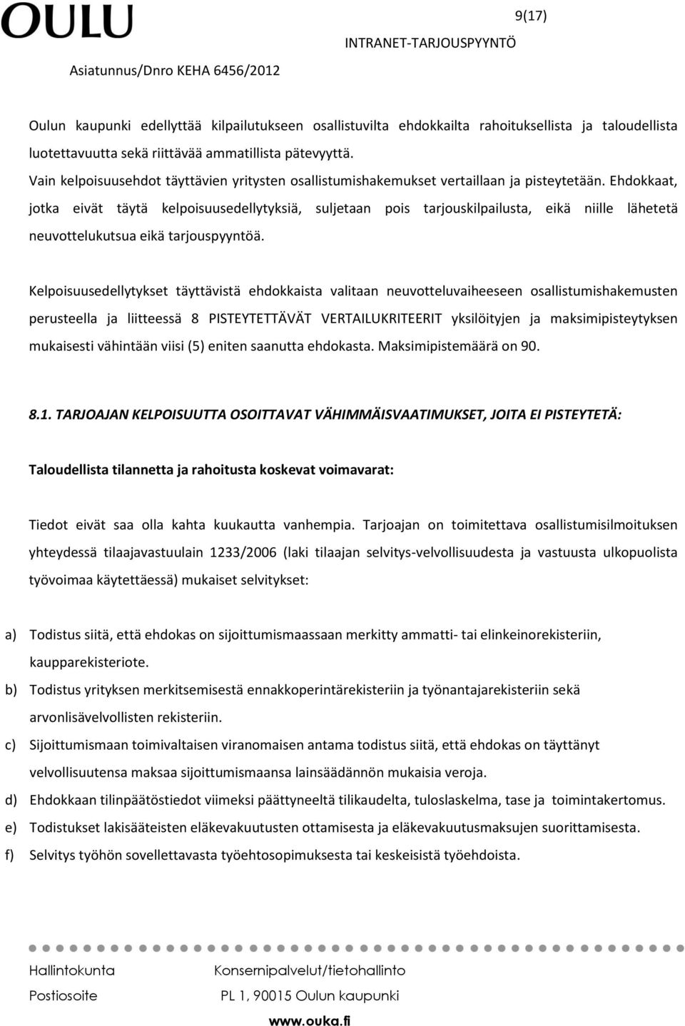 Ehdokkaat, jotka eivät täytä kelpoisuusedellytyksiä, suljetaan pois tarjouskilpailusta, eikä niille lähetetä neuvottelukutsua eikä tarjouspyyntöä.