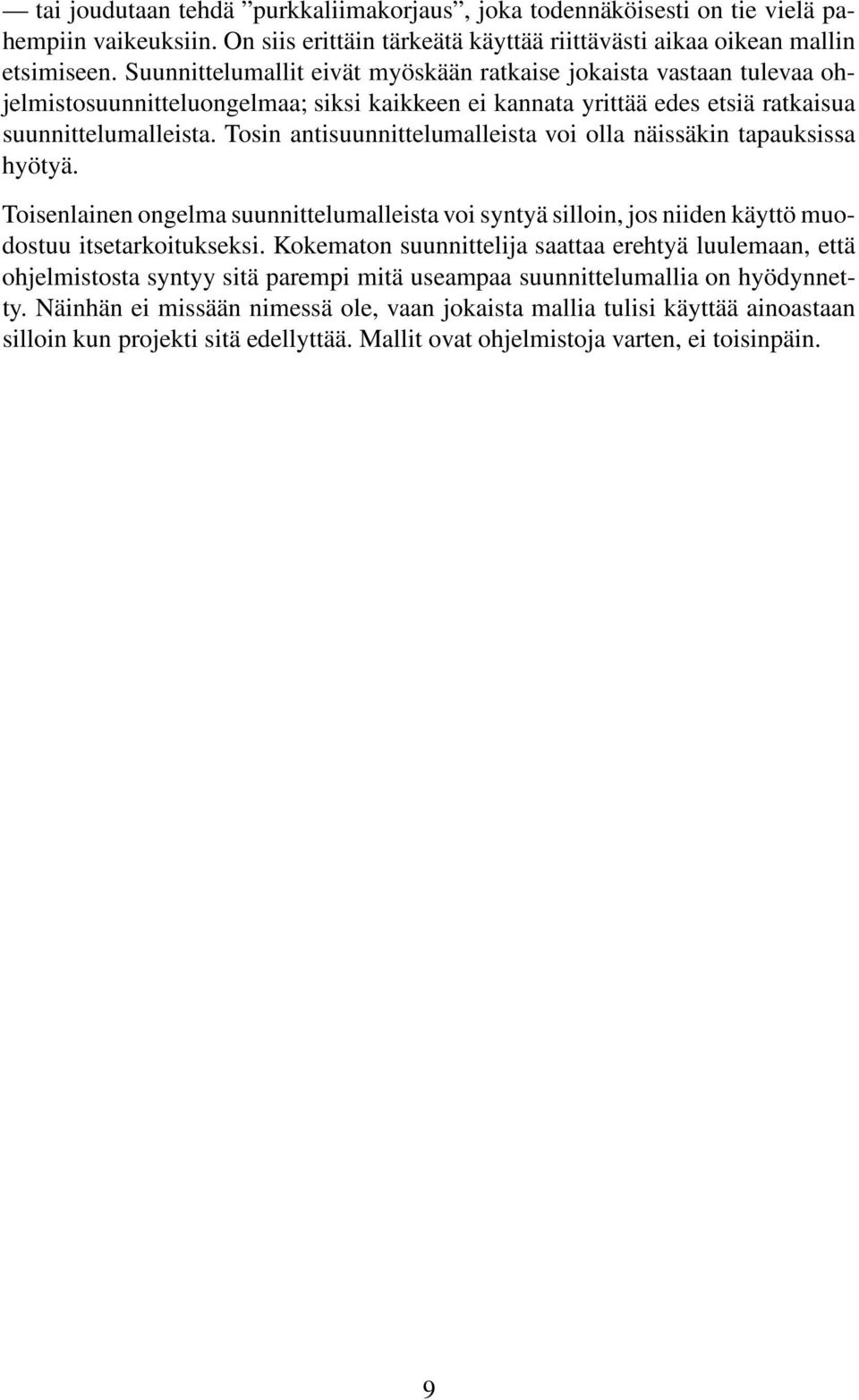 Tosin antisuunnittelumalleista voi olla näissäkin tapauksissa hyötyä. Toisenlainen ongelma suunnittelumalleista voi syntyä silloin, jos niiden käyttö muodostuu itsetarkoitukseksi.