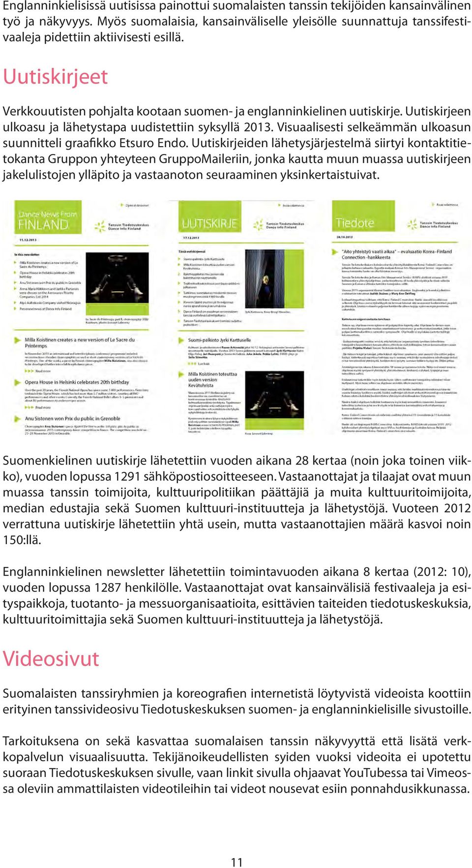 Uutiskirjeen ulkoasu ja lähetystapa uudistettiin syksyllä 2013. Visuaalisesti selkeämmän ulkoasun suunnitteli graafikko Etsuro Endo.