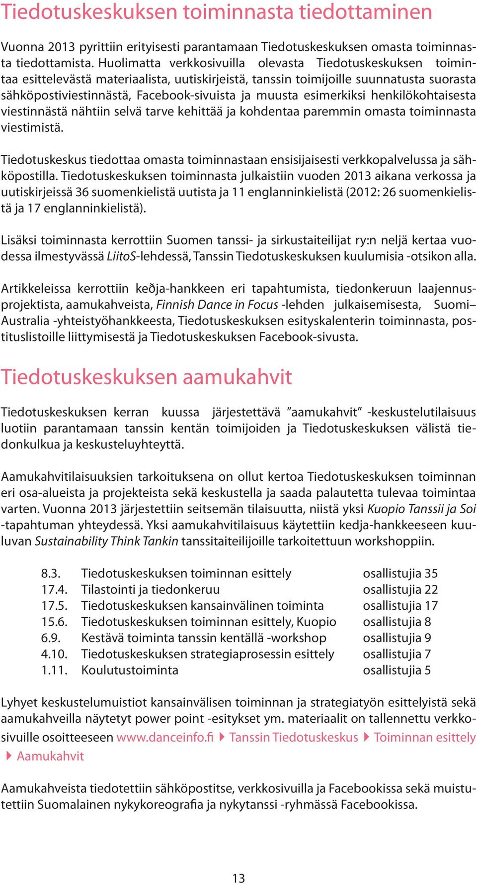 muusta esimerkiksi henkilökohtaisesta viestinnästä nähtiin selvä tarve kehittää ja kohdentaa paremmin omasta toiminnasta viestimistä.