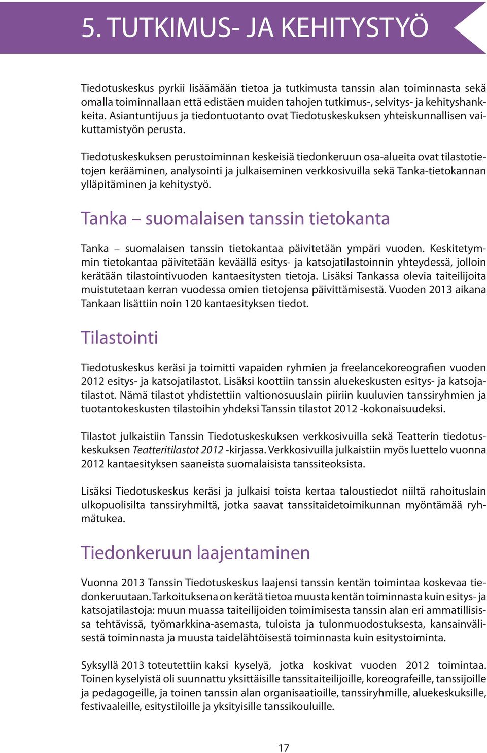 Tiedotuskeskuksen perustoiminnan keskeisiä tiedonkeruun osa-alueita ovat tilastotietojen kerääminen, analysointi ja julkaiseminen verkkosivuilla sekä Tanka-tietokannan ylläpitäminen ja kehitystyö.