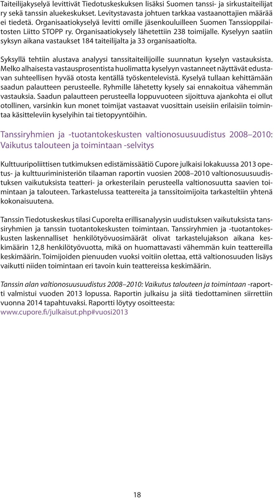 Kyselyyn saatiin syksyn aikana vastaukset 184 taiteilijalta ja 33 organisaatiolta. Syksyllä tehtiin alustava analyysi tanssitaiteilijoille suunnatun kyselyn vastauksista.