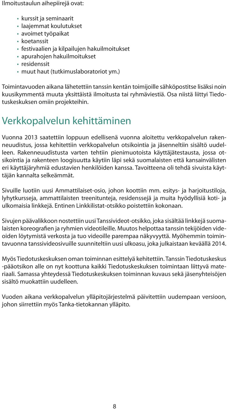 Osa niistä liittyi Tiedotuskeskuksen omiin projekteihin.