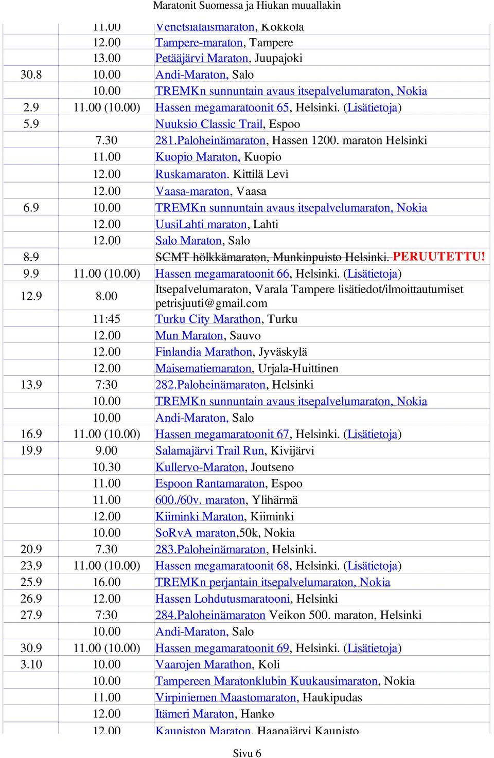 00 UusiLahti maraton, Lahti 12.00 Salo Maraton, Salo 8.9 SCMT hölkkämaraton, Munkinpuisto Helsinki. PERUUTETTU! 9.9 11.00 (10.00) Hassen megamaratoonit 66, Helsinki.