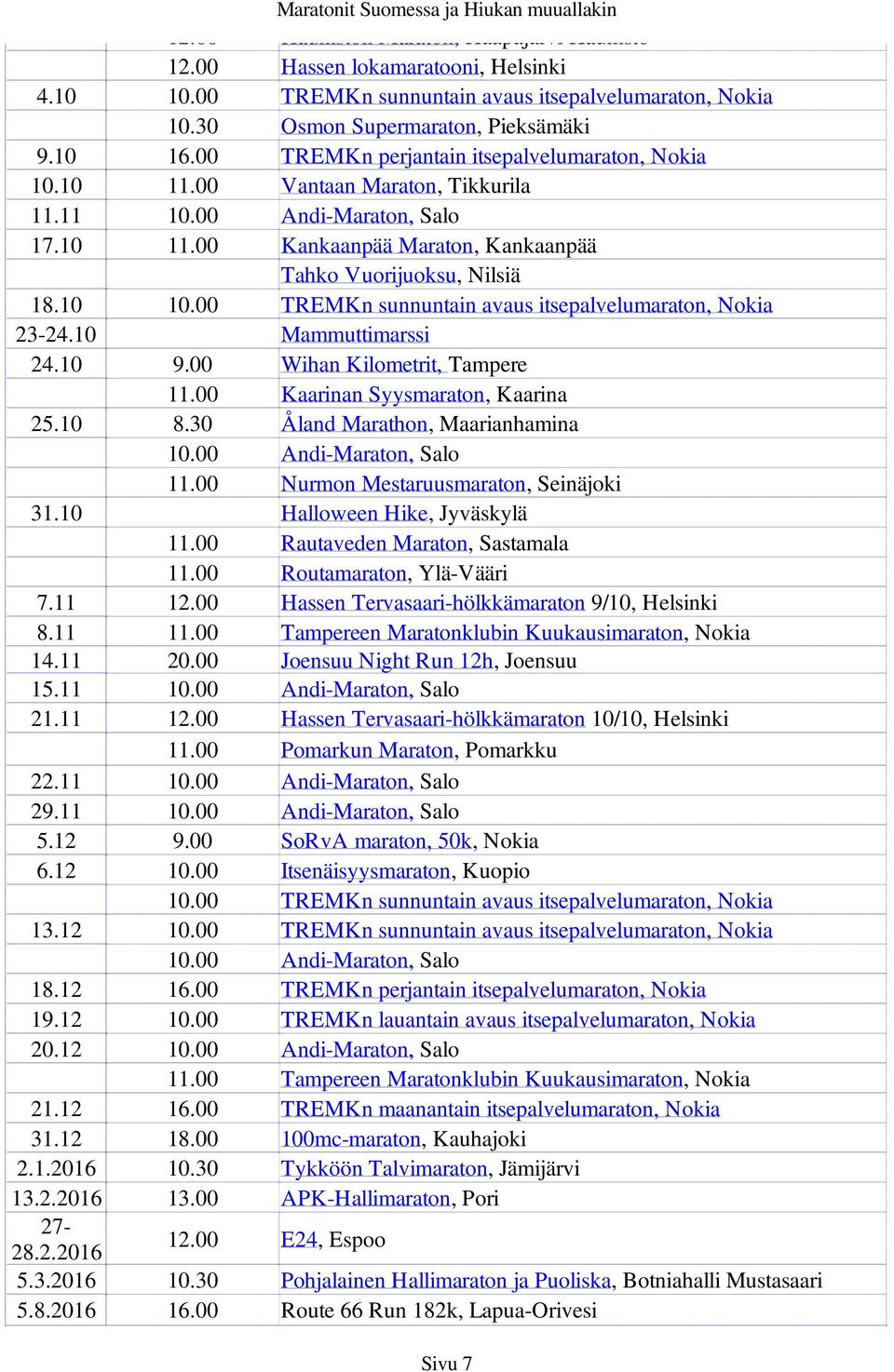 00 Kaarinan Syysmaraton, Kaarina 25.10 8.30 Åland Marathon, Maarianhamina 11.00 Nurmon Mestaruusmaraton, Seinäjoki 31.10 Halloween Hike, Jyväskylä 11.00 Rautaveden Maraton, Sastamala 11.