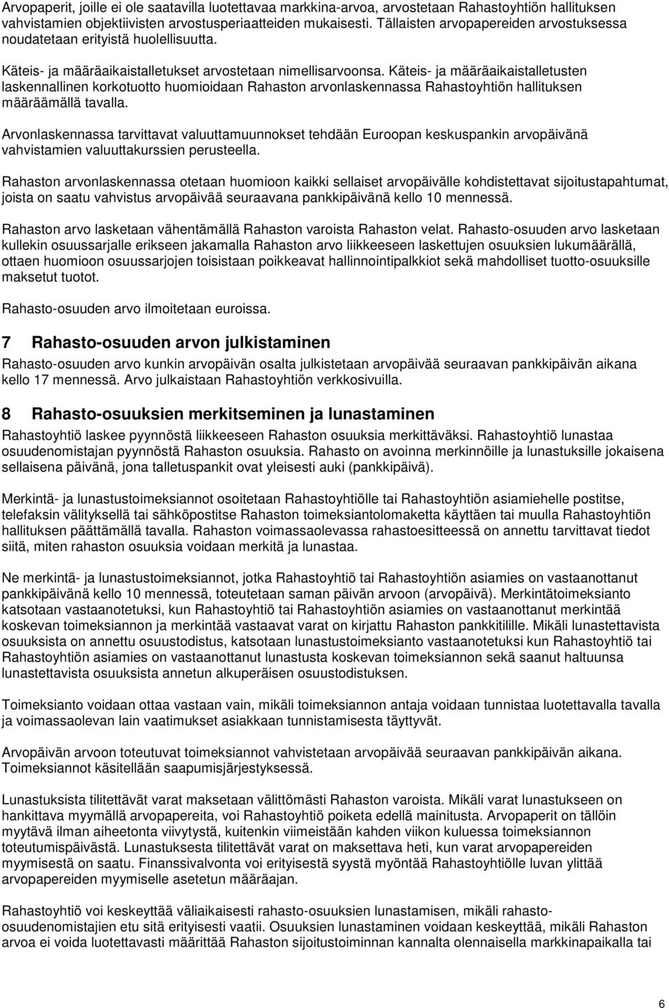 Käteis- ja määräaikaistalletusten laskennallinen korkotuotto huomioidaan Rahaston arvonlaskennassa Rahastoyhtiön hallituksen määräämällä tavalla.