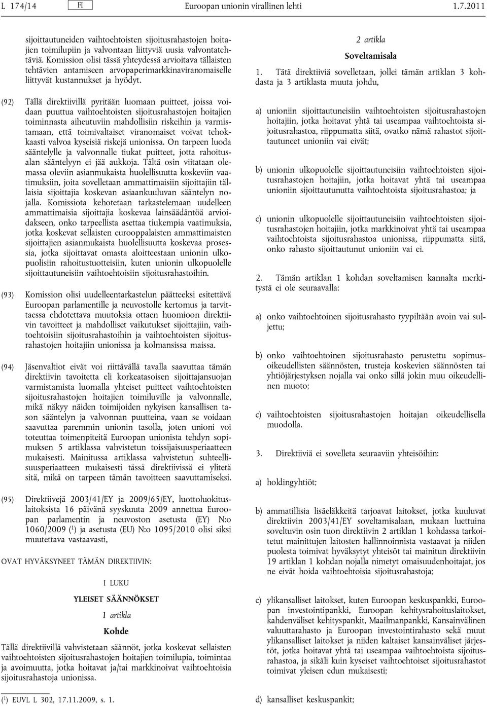 (92) Tällä direktiivillä pyritään luomaan puitteet, joissa voidaan puuttua vaihtoehtoisten sijoitusrahastojen hoitajien toiminnasta aiheutuviin mahdollisiin riskeihin ja varmistamaan, että