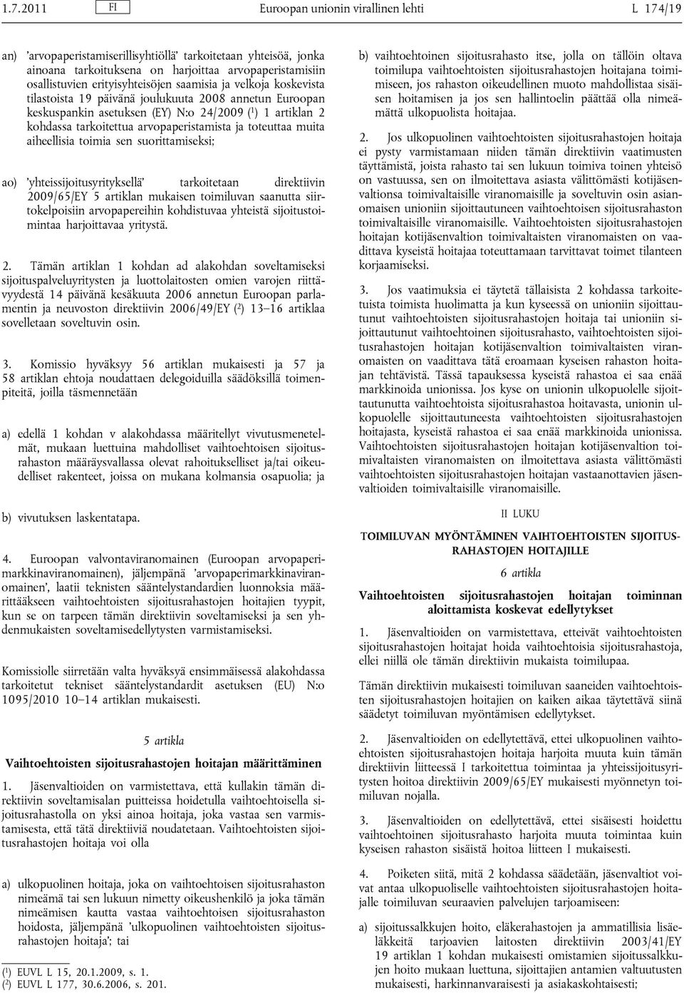 arvopaperistamista ja toteuttaa muita aiheellisia toimia sen suorittamiseksi; ao) yhteissijoitusyrityksellä tarkoitetaan direktiivin 2009/65/EY 5 artiklan mukaisen toimiluvan saanutta