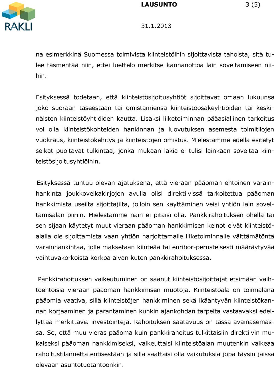 Lisäksi liiketoiminnan pääasiallinen tarkoitus voi olla kiinteistökohteiden hankinnan ja luovutuksen asemesta toimitilojen vuokraus, kiinteistökehitys ja kiinteistöjen omistus.