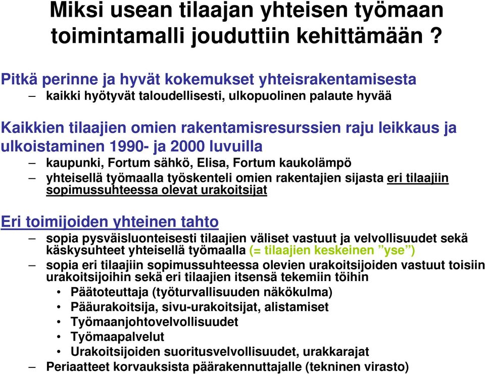 ja 2000 luvuilla kaupunki, Fortum sähkö, Elisa, Fortum kaukolämpö yhteisellä työmaalla työskenteli omien rakentajien sijasta eri tilaajiin sopimussuhteessa olevat urakoitsijat Eri toimijoiden