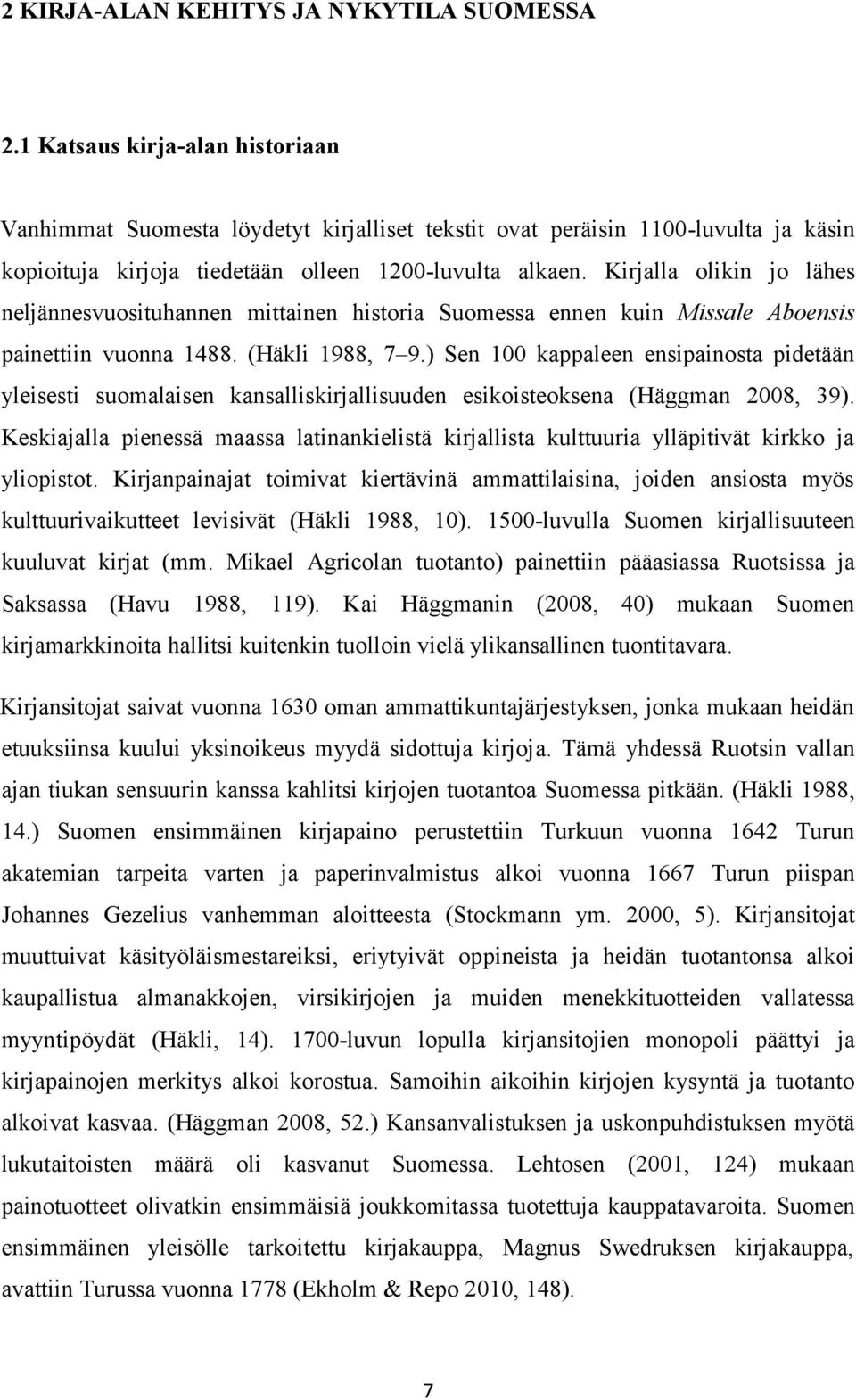 Kirjalla olikin jo lähes neljännesvuosituhannen mittainen historia Suomessa ennen kuin Missale Aboensis painettiin vuonna 1488. (Häkli 1988, 7 9.