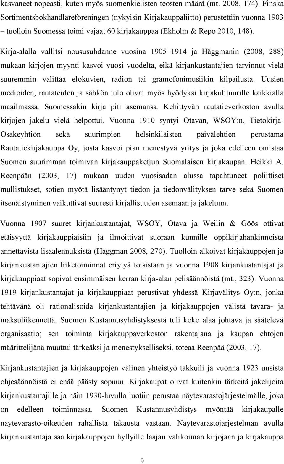 Kirja-alalla vallitsi noususuhdanne vuosina 1905 1914 ja Häggmanin (2008, 288) mukaan kirjojen myynti kasvoi vuosi vuodelta, eikä kirjankustantajien tarvinnut vielä suuremmin välittää elokuvien,