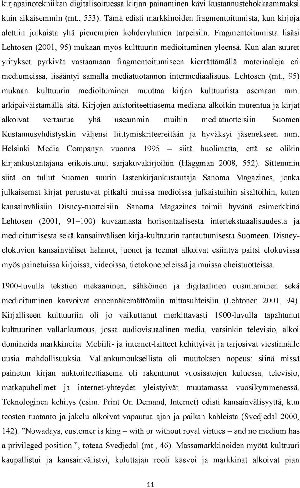 Fragmentoitumista lisäsi Lehtosen (2001, 95) mukaan myös kulttuurin medioituminen yleensä.