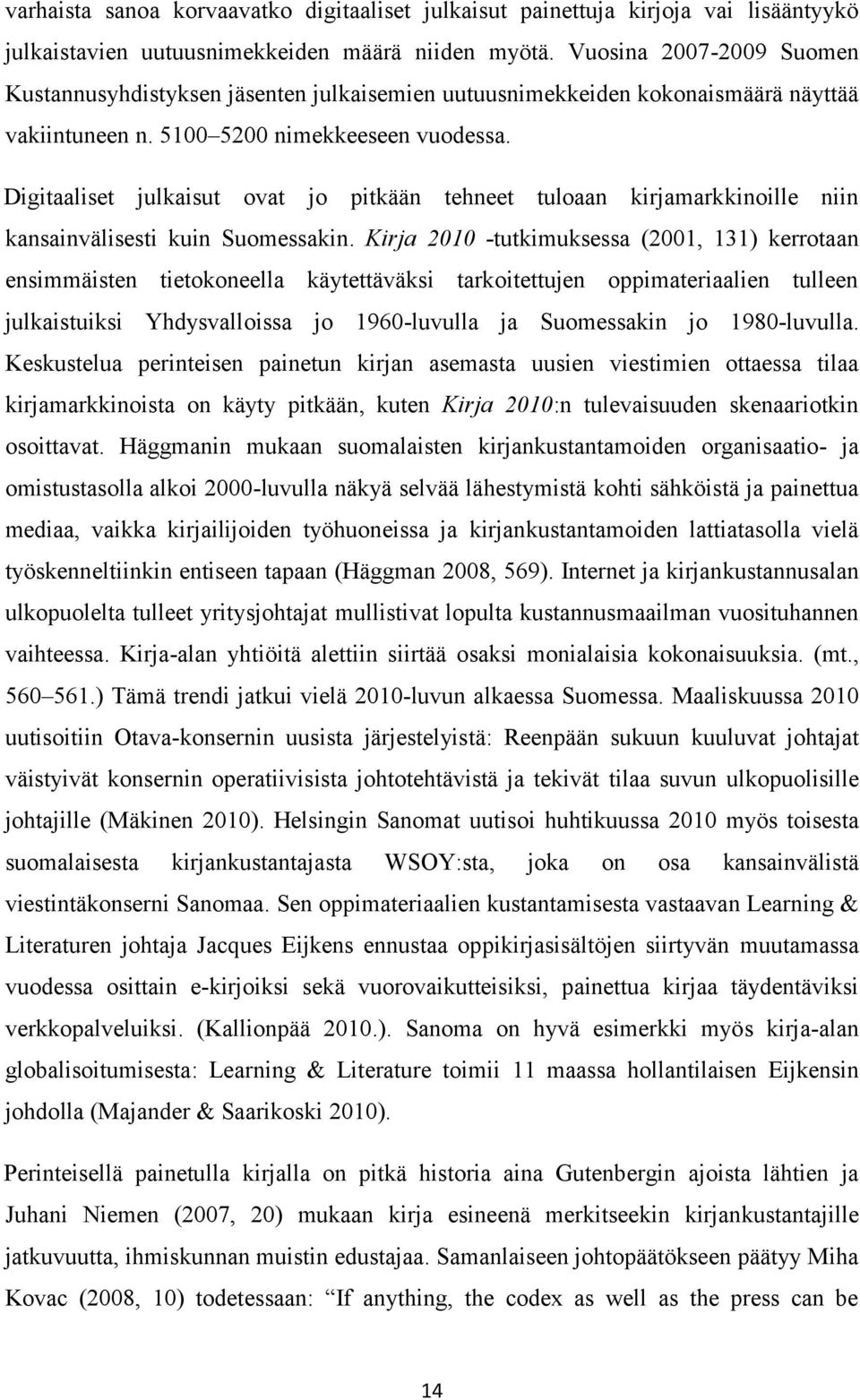 Digitaaliset julkaisut ovat jo pitkään tehneet tuloaan kirjamarkkinoille niin kansainvälisesti kuin Suomessakin.