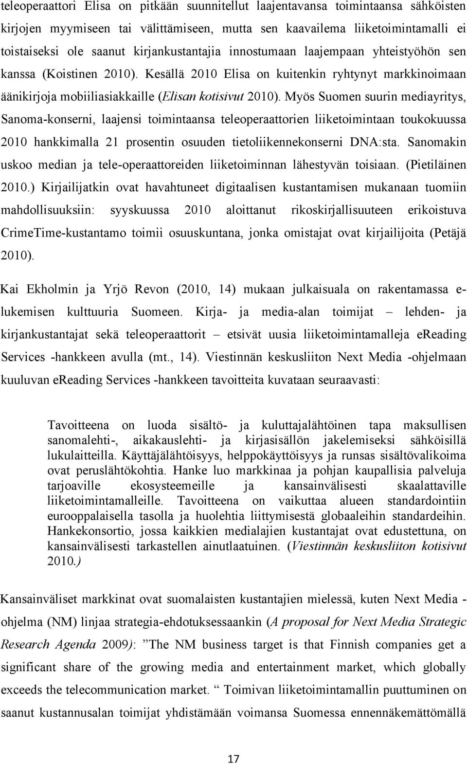 Myös Suomen suurin mediayritys, Sanoma-konserni, laajensi toimintaansa teleoperaattorien liiketoimintaan toukokuussa 2010 hankkimalla 21 prosentin osuuden tietoliikennekonserni DNA:sta.