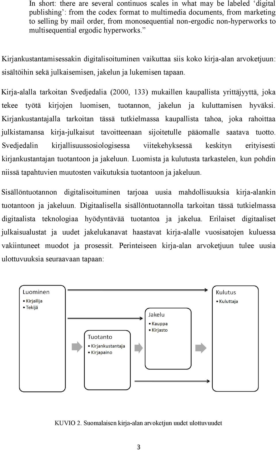 Kirjankustantamisessakin digitalisoituminen vaikuttaa siis koko kirja-alan arvoketjuun: sisältöihin sekä julkaisemisen, jakelun ja lukemisen tapaan.