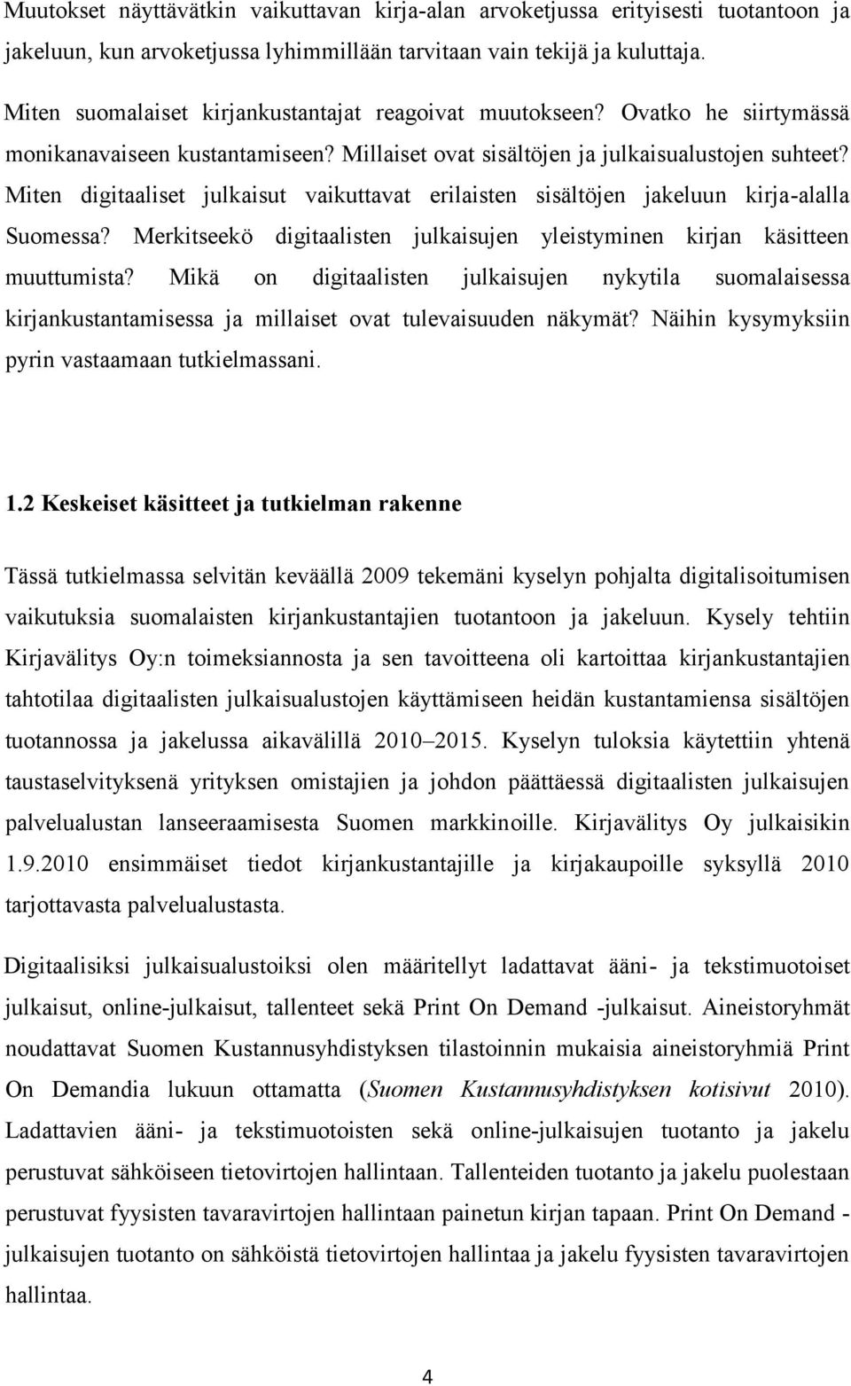 Miten digitaaliset julkaisut vaikuttavat erilaisten sisältöjen jakeluun kirja-alalla Suomessa? Merkitseekö digitaalisten julkaisujen yleistyminen kirjan käsitteen muuttumista?