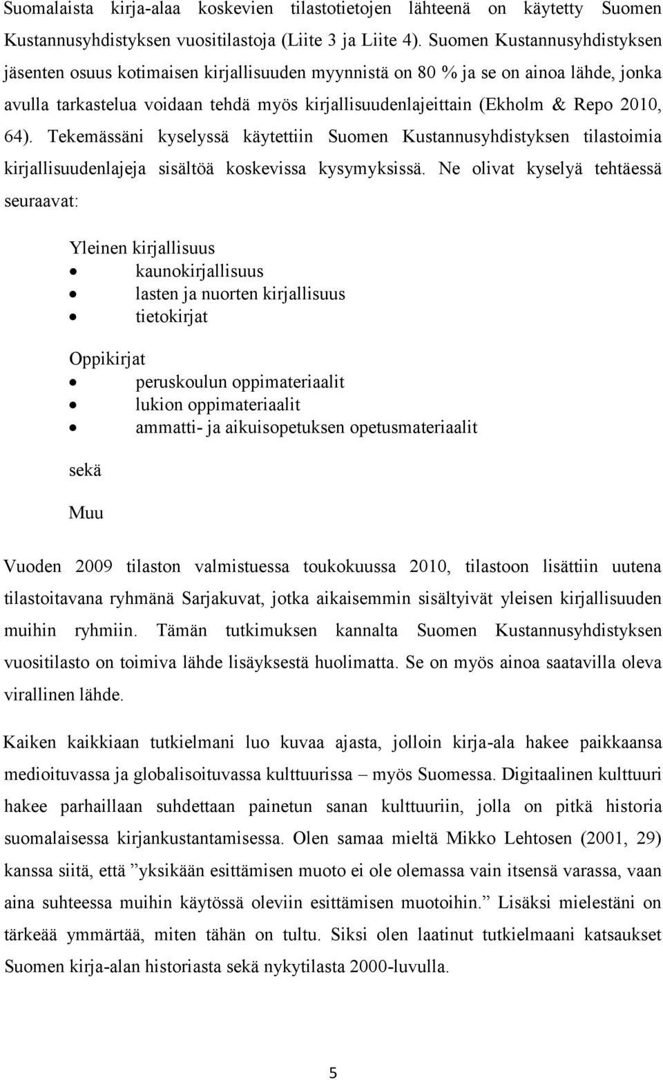 64). Tekemässäni kyselyssä käytettiin Suomen Kustannusyhdistyksen tilastoimia kirjallisuudenlajeja sisältöä koskevissa kysymyksissä.