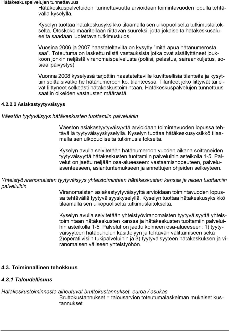 Otoskoko määritellään riittävän suureksi, jotta jokaiselta hätäkeskusalueelta saadaan luotettava tutkimustulos. Vuosina 2006 ja 2007 haastateltavilta on kysytty mitä apua hätänumerosta saa.