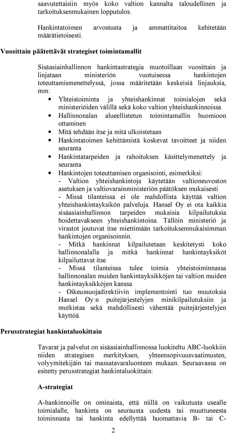 määritetään keskeisiä linjauksia, mm: Yhteistoiminta ja yhteishankinnat toimialojen sekä ministeriöiden välillä sekä koko valtion yhteishankinnoissa Hallinnonalan alueellistetun toimintamallin