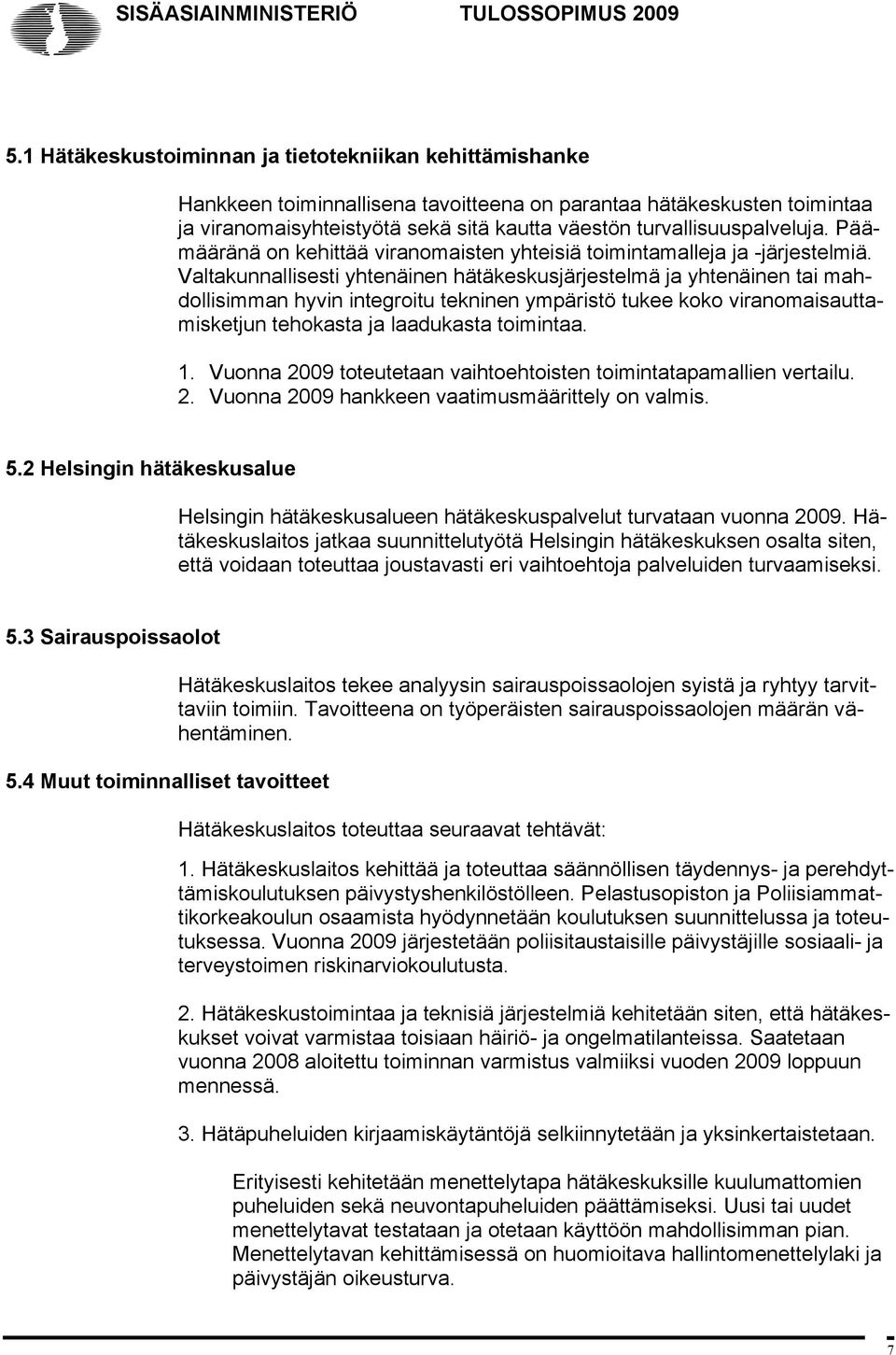 turvallisuuspalveluja. Päämääränä on kehittää viranomaisten yhteisiä toimintamalleja ja -järjestelmiä.