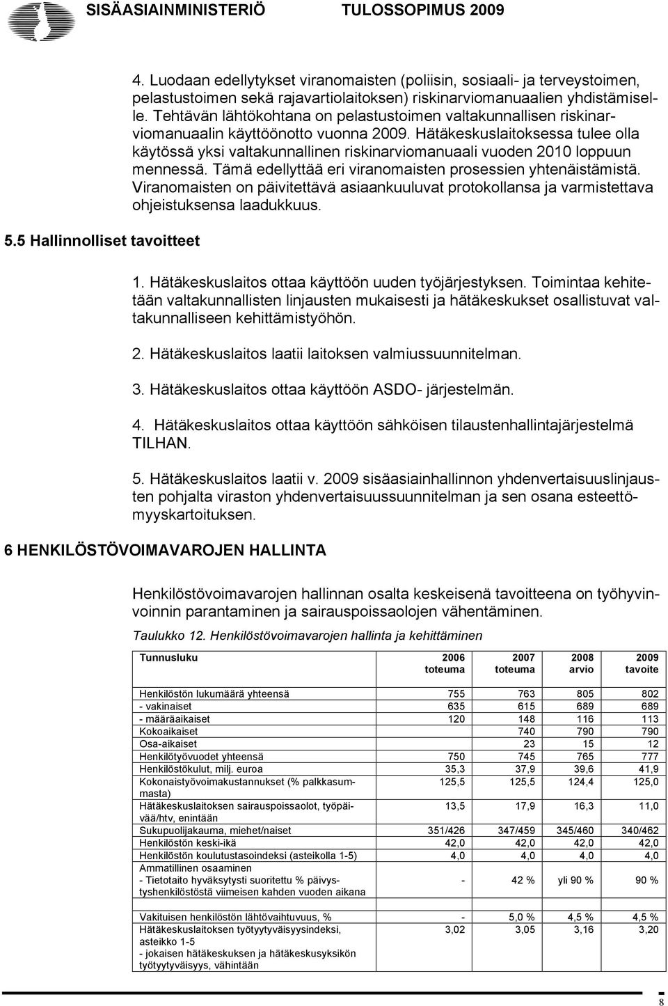 Tehtävän lähtökohtana on pelastustoimen valtakunnallisen riskinarviomanuaalin käyttöönotto vuonna 2009.