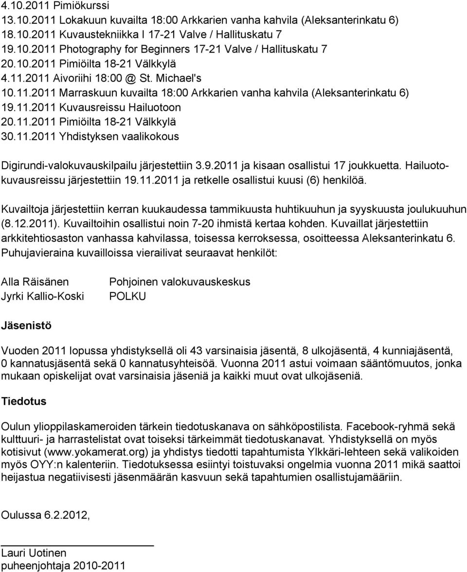 11.2011 Yhdistyksen vaalikokous Digirundi-valokuvauskilpailu järjestettiin 3.9.2011 ja kisaan osallistui 17 joukkuetta. Hailuotokuvausreissu järjestettiin 19.11.2011 ja retkelle osallistui kuusi (6) henkilöä.