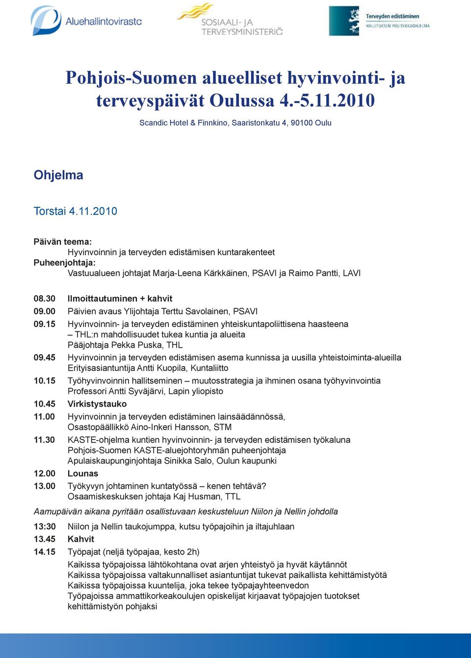 2010 Päivän teema: Hyvinvoinnin ja terveyden edistämisen kuntarakenteet Vastuualueen johtajat Marja-Leena Kärkkäinen, PSAVI ja Raimo Pantti, LAVI 08.30 Ilmoittautuminen + kahvit 09.