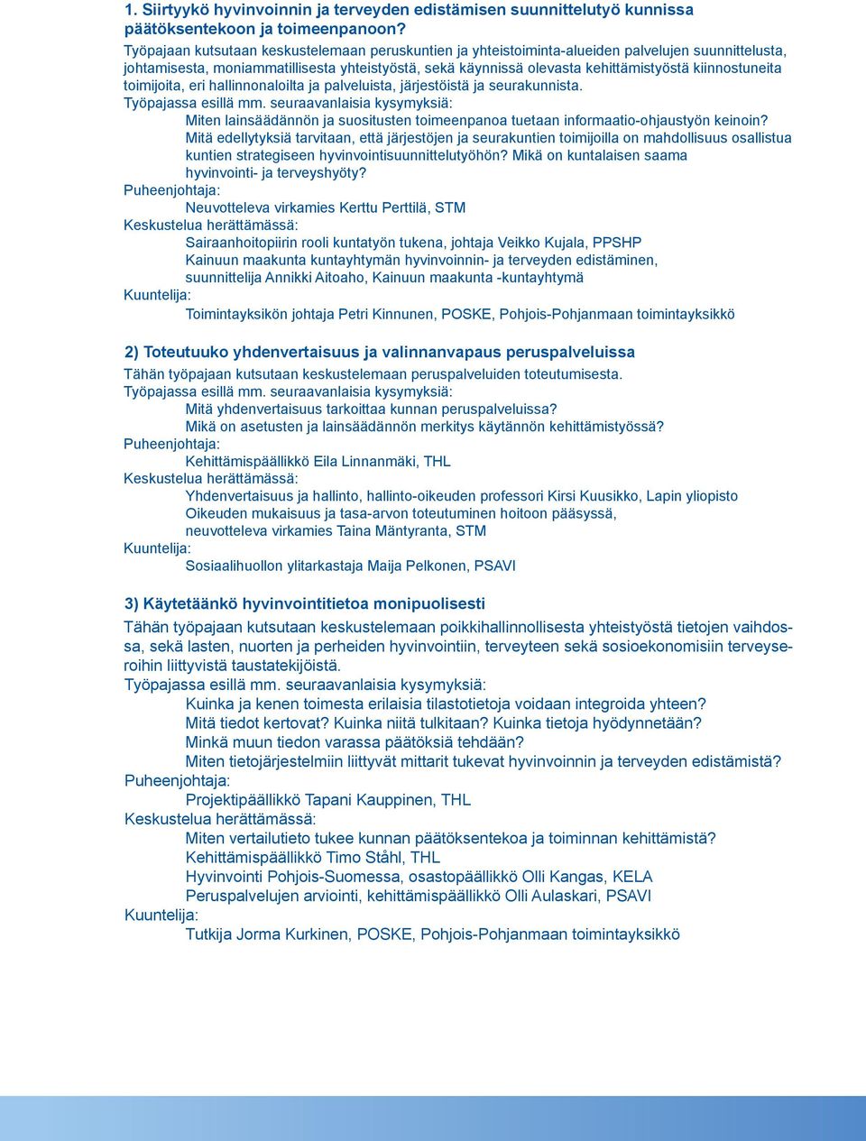 kiinnostuneita toimijoita, eri hallinnonaloilta ja palveluista, järjestöistä ja seurakunnista. Miten lainsäädännön ja suositusten toimeenpanoa tuetaan informaatio-ohjaustyön keinoin?