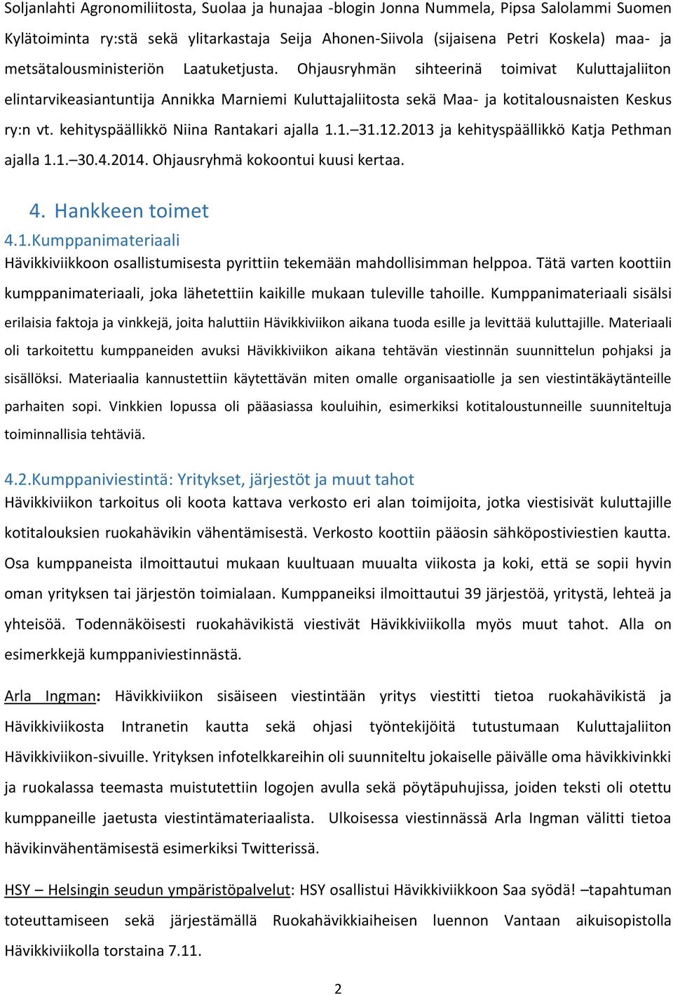 kehityspäällikkö Niina Rantakari ajalla 1.1. 31.12.2013 ja kehityspäällikkö Katja Pethman ajalla 1.1. 30.4.2014. Ohjausryhmä kokoontui kuusi kertaa. 4. Hankkeen toimet 4.1.Kumppanimateriaali Hävikkiviikkoon osallistumisesta pyrittiin tekemään mahdollisimman helppoa.