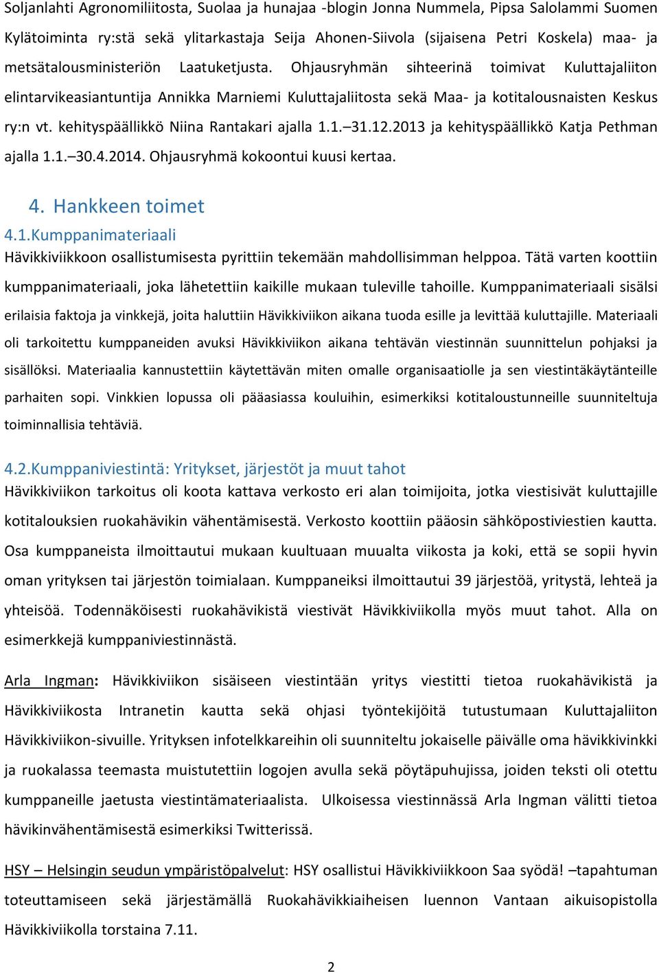 kehityspäällikkö Niina Rantakari ajalla 1.1. 31.12.2013 ja kehityspäällikkö Katja Pethman ajalla 1.1. 30.4.2014. Ohjausryhmä kokoontui kuusi kertaa. 4. Hankkeen toimet 4.1.Kumppanimateriaali Hävikkiviikkoon osallistumisesta pyrittiin tekemään mahdollisimman helppoa.