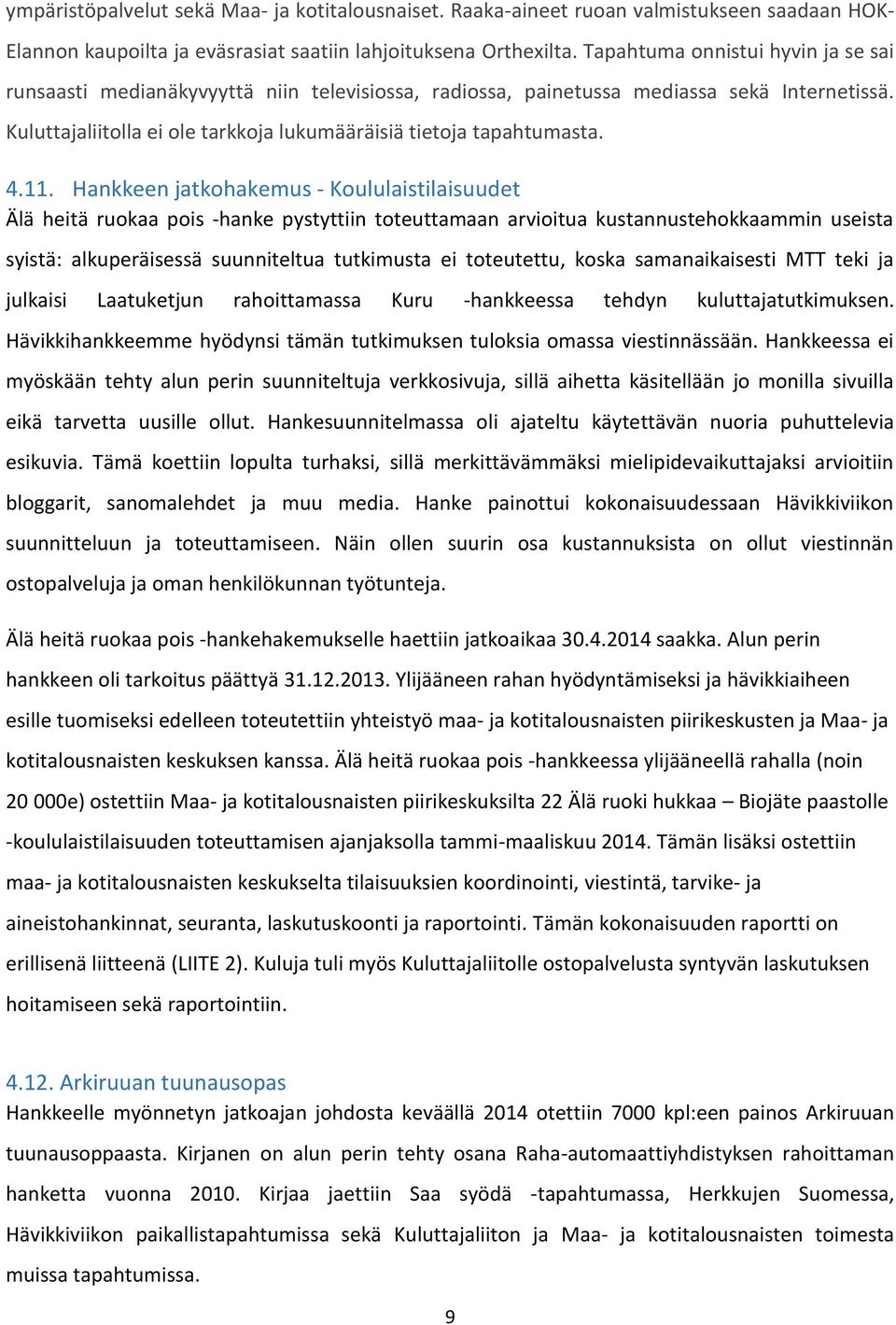 4.11. Hankkeen jatkohakemus - Koululaistilaisuudet Älä heitä ruokaa pois -hanke pystyttiin toteuttamaan arvioitua kustannustehokkaammin useista syistä: alkuperäisessä suunniteltua tutkimusta ei