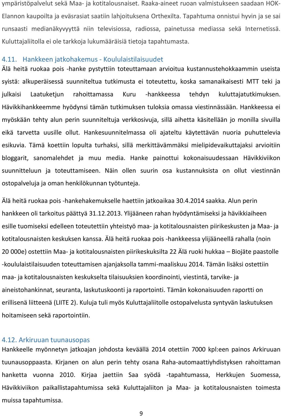 4.11. Hankkeen jatkohakemus - Koululaistilaisuudet Älä heitä ruokaa pois -hanke pystyttiin toteuttamaan arvioitua kustannustehokkaammin useista syistä: alkuperäisessä suunniteltua tutkimusta ei