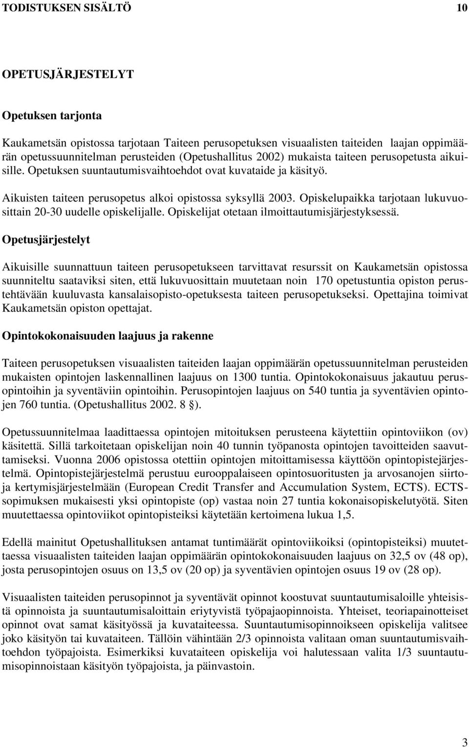 Opiskelupaikka tarjotaan lukuvuosittain 20-30 uudelle opiskelijalle. Opiskelijat otetaan ilmoittautumisjärjestyksessä.