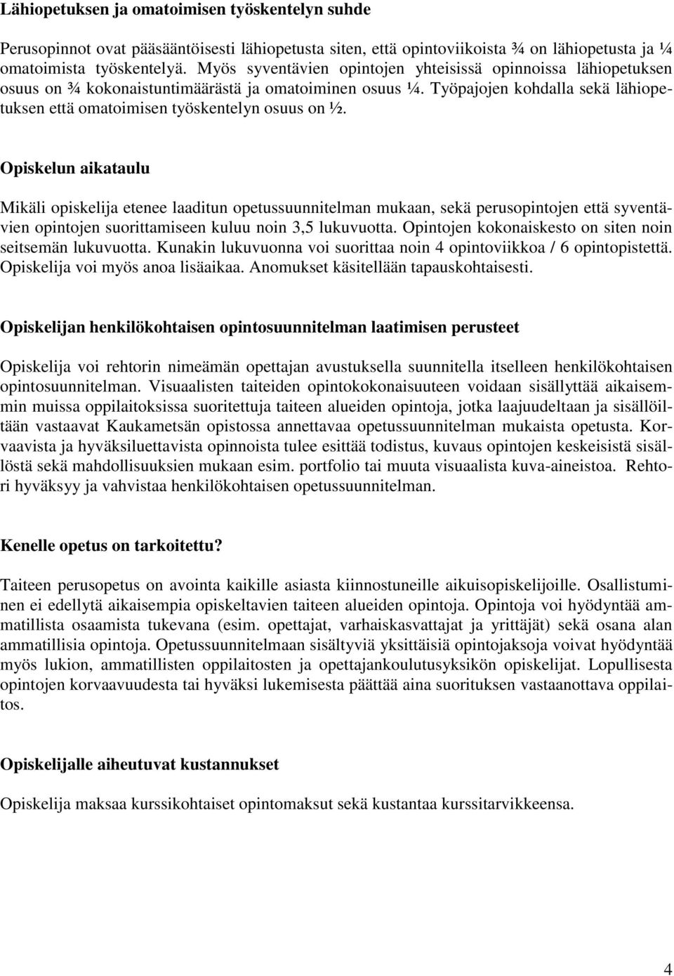 Opiskelun aikataulu Mikäli opiskelija etenee laaditun opetussuunnitelman mukaan, sekä perusopintojen että syventävien opintojen suorittamiseen kuluu noin 3,5 lukuvuotta.