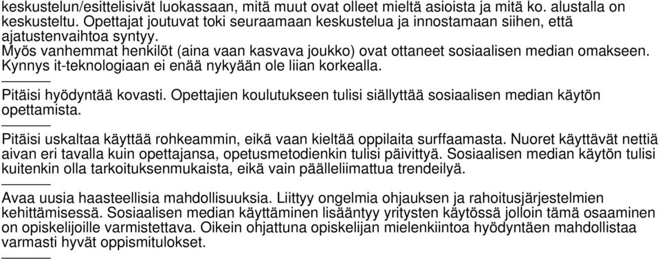 Kynnys it-teknologiaan ei enää nykyään ole liian korkealla. Pitäisi hyödyntää kovasti. Opettajien koulutukseen tulisi siällyttää sosiaalisen median käytön opettamista.