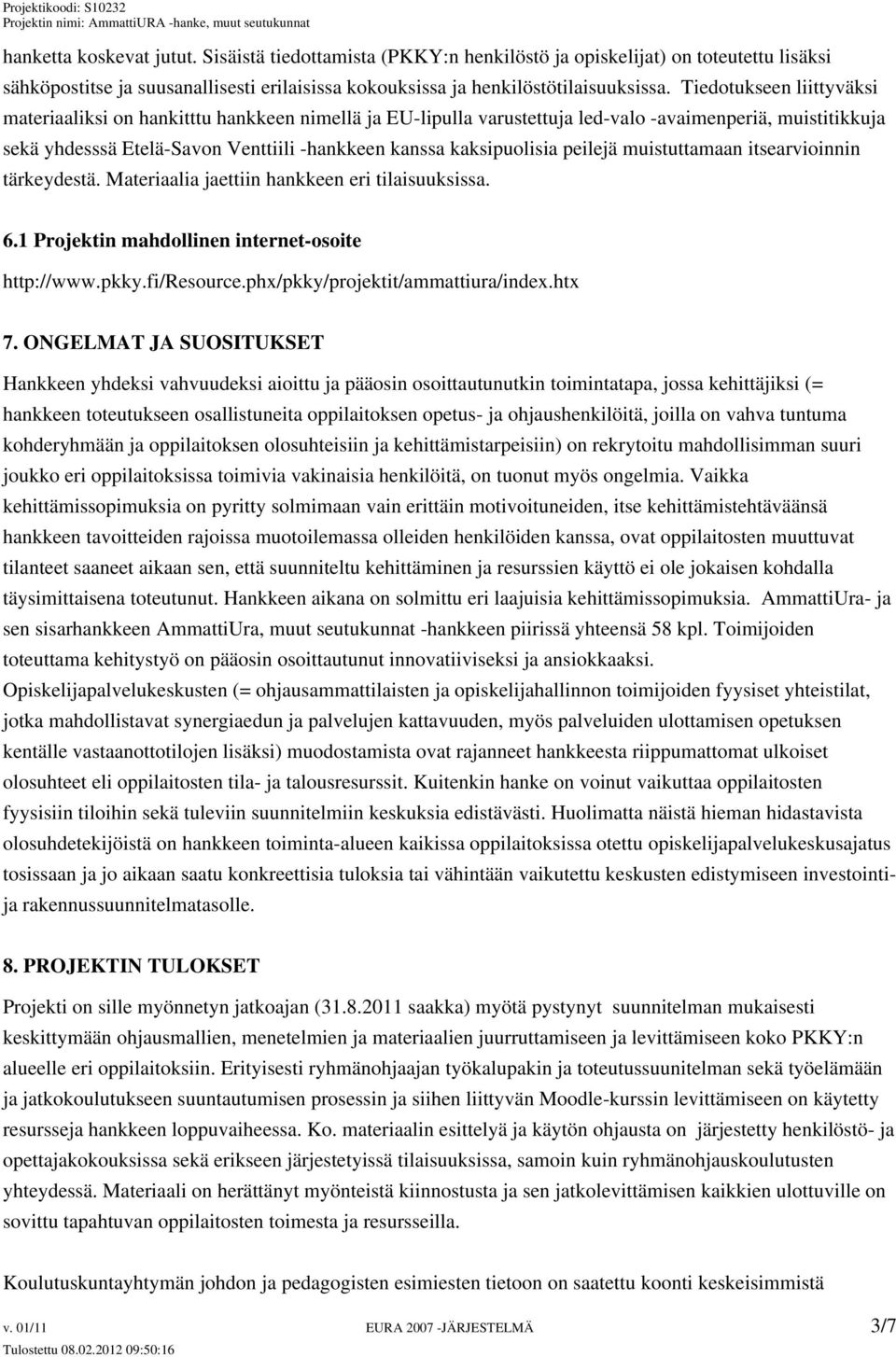 kaksipuolisia peilejä muistuttamaan itsearvioinnin tärkeydestä. Materiaalia jaettiin hankkeen eri tilaisuuksissa. 6.1 Projektin mahdollinen internet-osoite http://www.pkky.fi/resource.