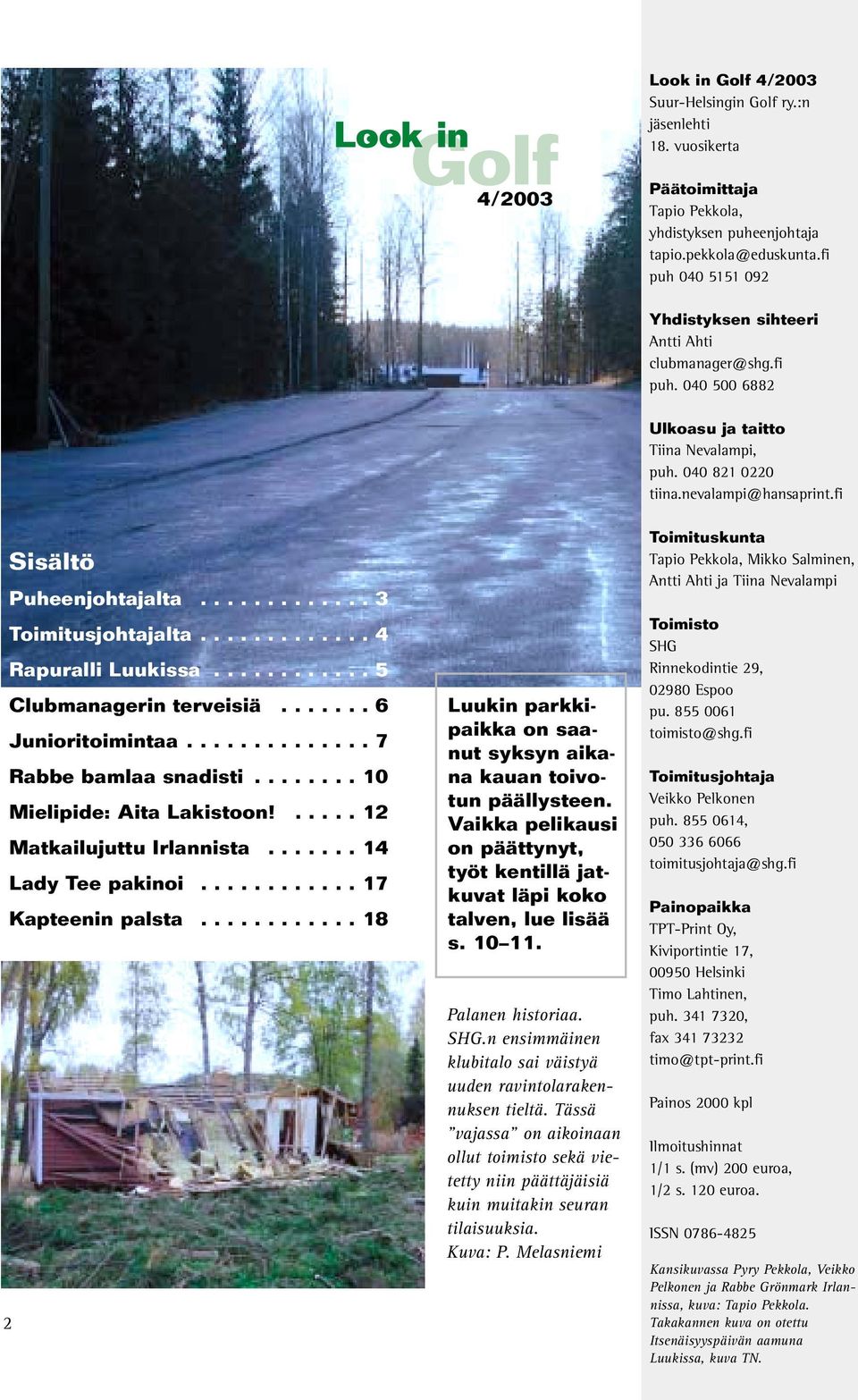 ............ 3 Toimitusjohtajalta............. 4 Rapuralli Luukissa............ 5 Clubmanagerin terveisiä....... 6 Junioritoimintaa.............. 7 Rabbe bamlaa snadisti........ 10 Mielipide: Aita Lakistoon!