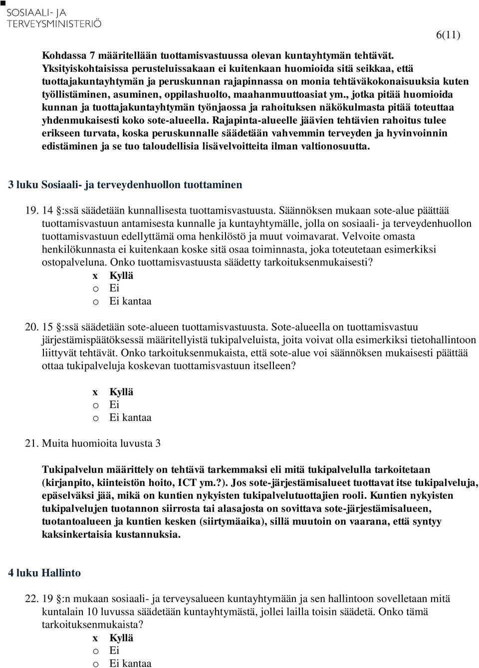 oppilashuolto, maahanmuuttoasiat ym., jotka pitää huomioida kunnan ja tuottajakuntayhtymän työnjaossa ja rahoituksen näkökulmasta pitää toteuttaa yhdenmukaisesti koko sote-alueella.