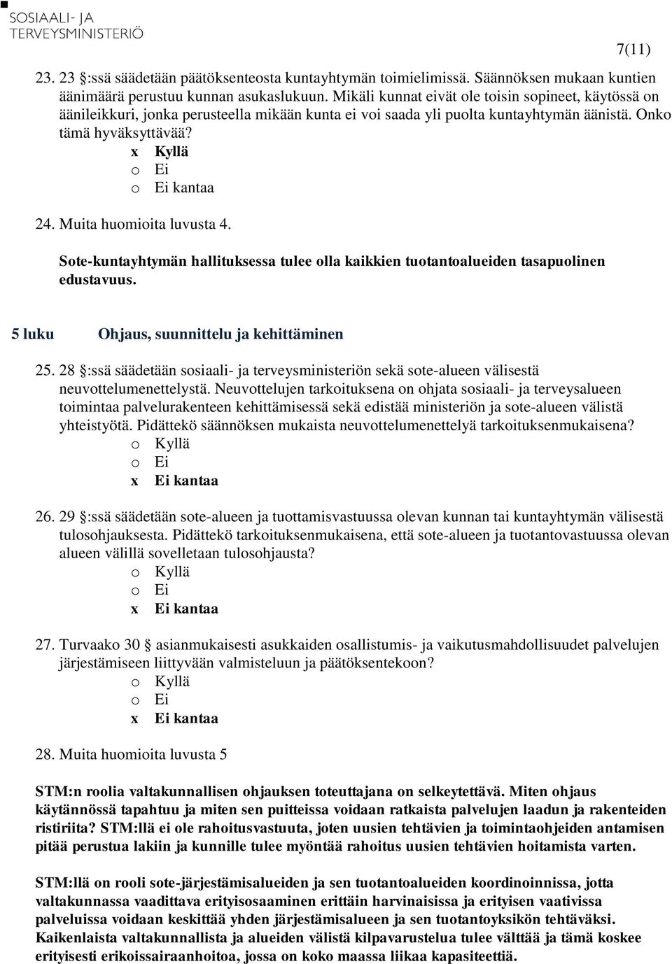 Muita huomioita luvusta 4. Sote-kuntayhtymän hallituksessa tulee olla kaikkien tuotantoalueiden tasapuolinen edustavuus. 5 luku Ohjaus, suunnittelu ja kehittäminen 25.