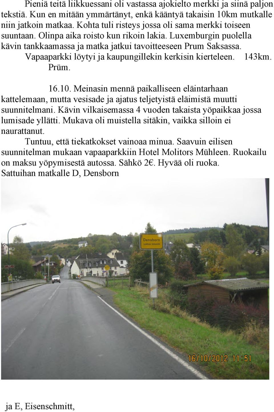 Vapaaparkki löytyi ja kaupungillekin kerkisin kierteleen. 143km. Prüm. 16.10. Meinasin mennä paikalliseen eläintarhaan kattelemaan, mutta vesisade ja ajatus teljetyistä eläimistä muutti suunnitelmani.