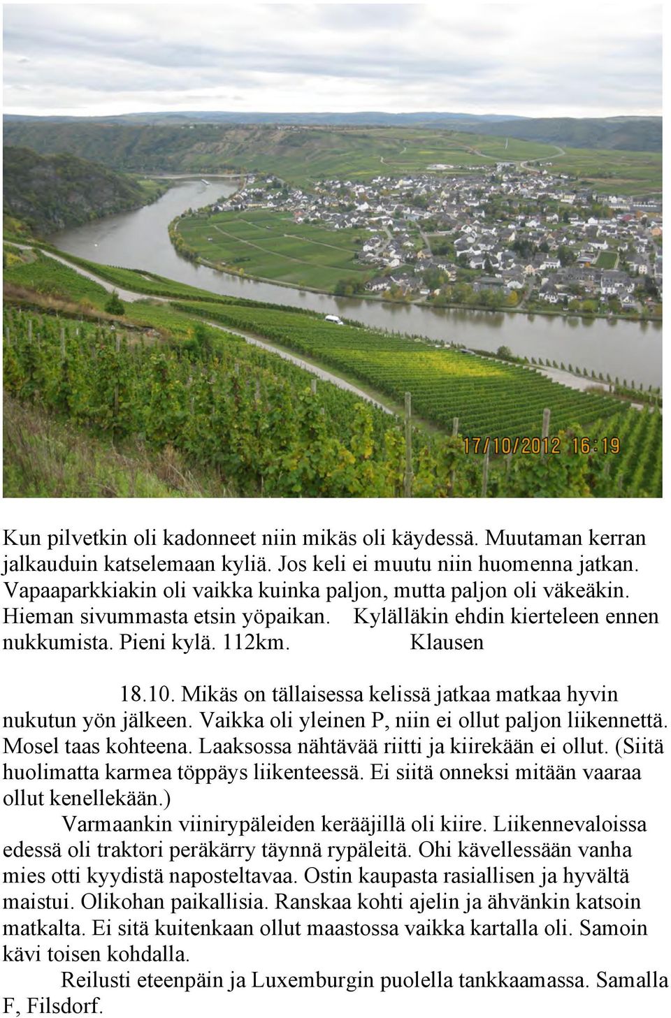 Mikäs on tällaisessa kelissä jatkaa matkaa hyvin nukutun yön jälkeen. Vaikka oli yleinen P, niin ei ollut paljon liikennettä. Mosel taas kohteena. Laaksossa nähtävää riitti ja kiirekään ei ollut.