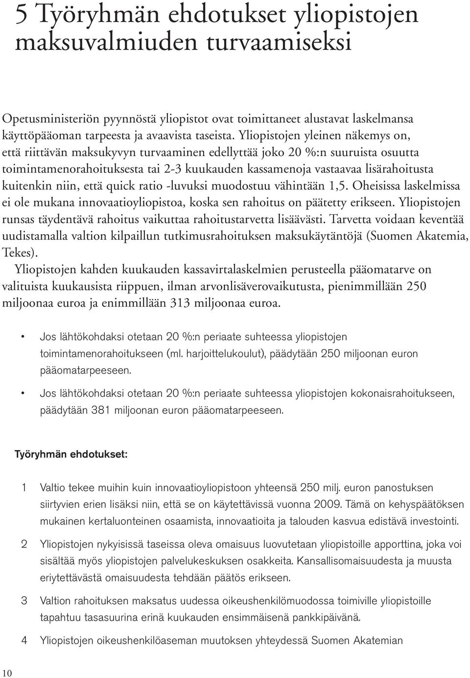 kuitenkin niin, että quick ratio -luvuksi muodostuu vähintään 1,5. Oheisissa laskelmissa ei ole mukana innovaatioyliopistoa, koska sen rahoitus on päätetty erikseen.