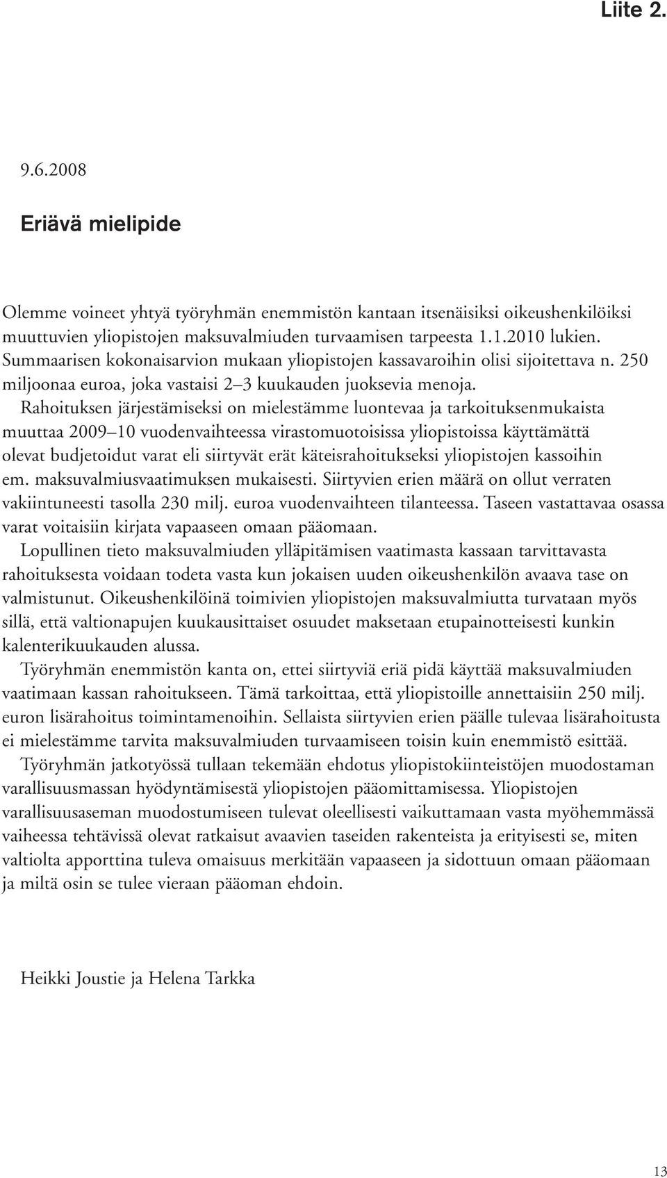 Rahoituksen järjestämiseksi on mielestämme luontevaa ja tarkoituksenmukaista muuttaa 2009 10 vuodenvaihteessa virastomuotoisissa yliopistoissa käyttämättä olevat budjetoidut varat eli siirtyvät erät