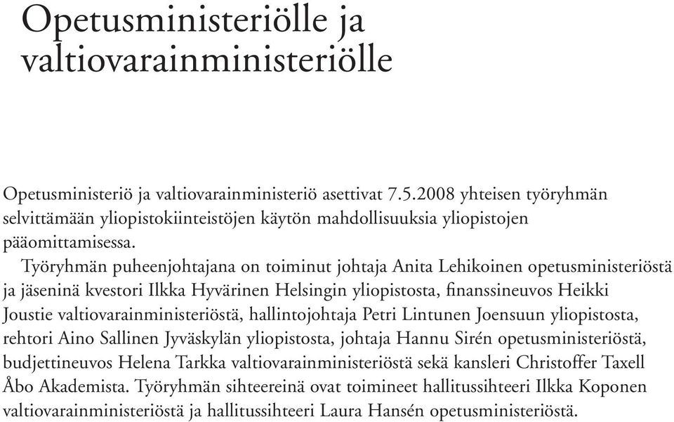 Työryhmän puheenjohtajana on toiminut johtaja Anita Lehikoinen opetusministeriöstä ja jäseninä kvestori Ilkka Hyvärinen Helsingin yliopistosta, finanssineuvos Heikki Joustie