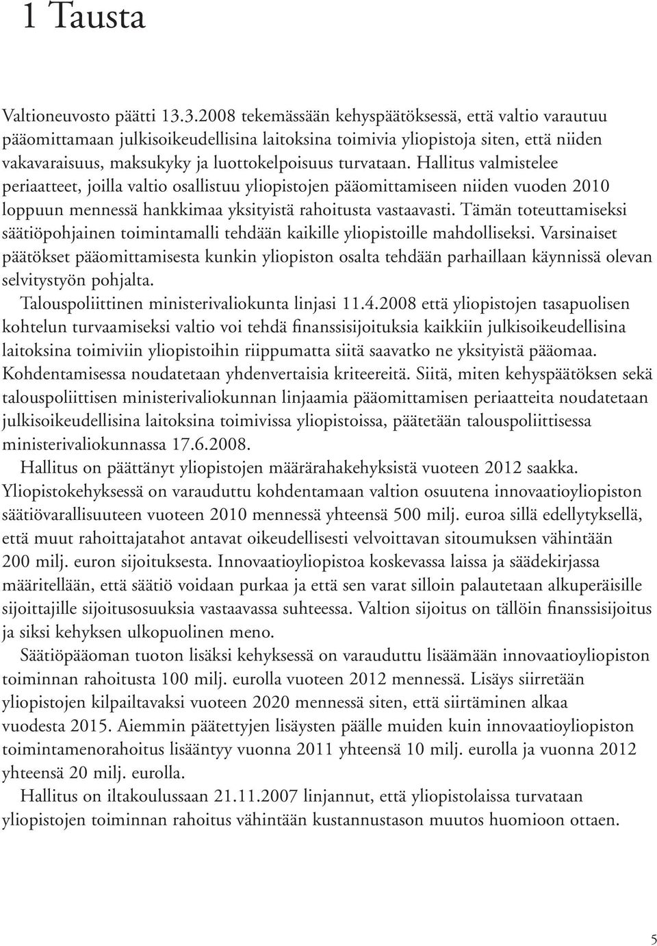 Hallitus valmistelee periaatteet, joilla valtio osallistuu yliopistojen pääomittamiseen niiden vuoden 2010 loppuun mennessä hankkimaa yksityistä rahoitusta vastaavasti.