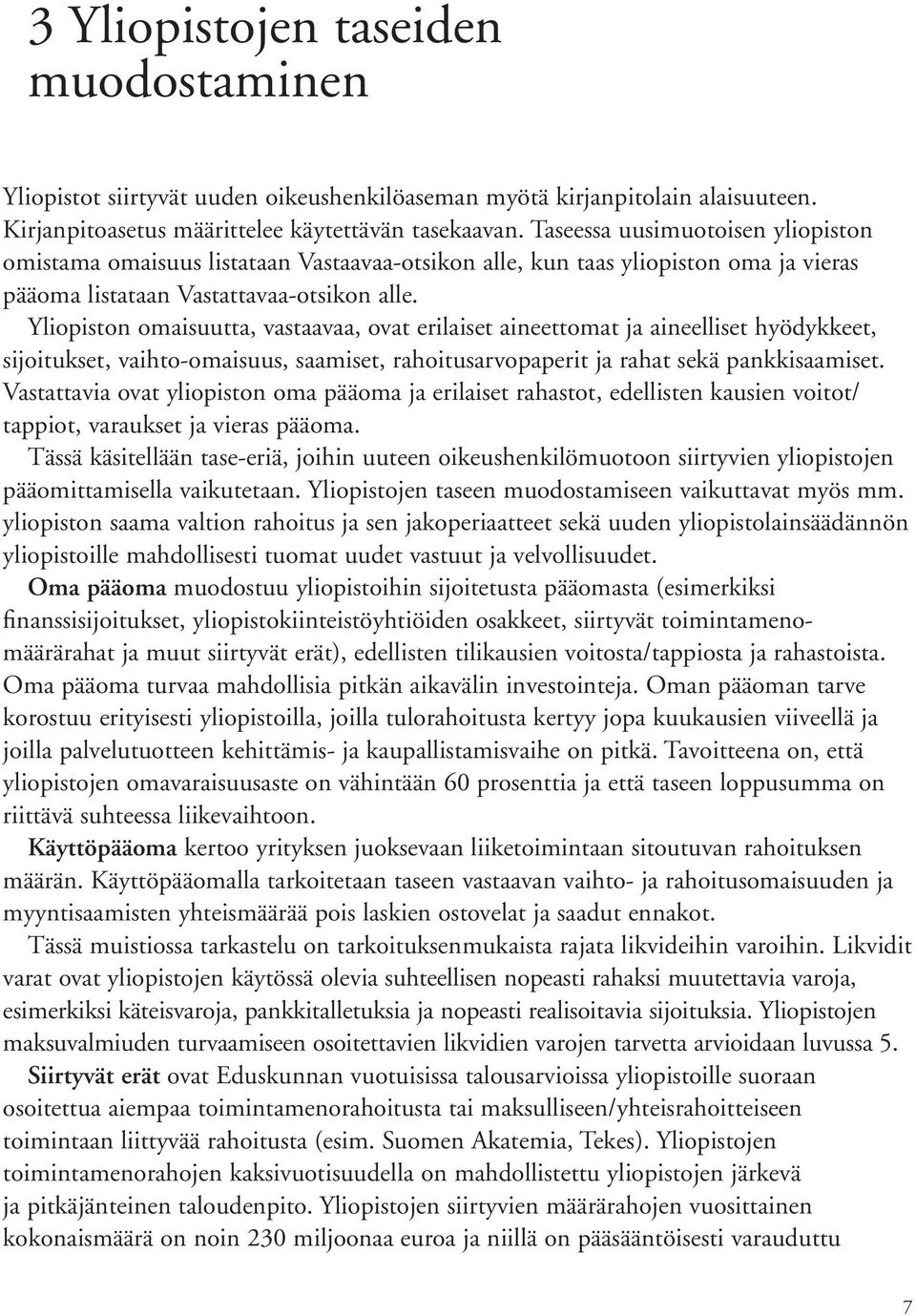 Yliopiston omaisuutta, vastaavaa, ovat erilaiset aineettomat ja aineelliset hyödykkeet, sijoitukset, vaihto-omaisuus, saamiset, rahoitusarvopaperit ja rahat sekä pankkisaamiset.