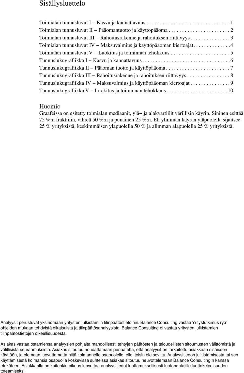 ............. Toimialan tunnusluvut V Luokitus ja toiminnan tehokkuus...................... Tunnuslukugrafiikka I Kasvu ja kannattavuus................................. Tunnuslukugrafiikka II Pääoman tuotto ja käyttöpääoma.