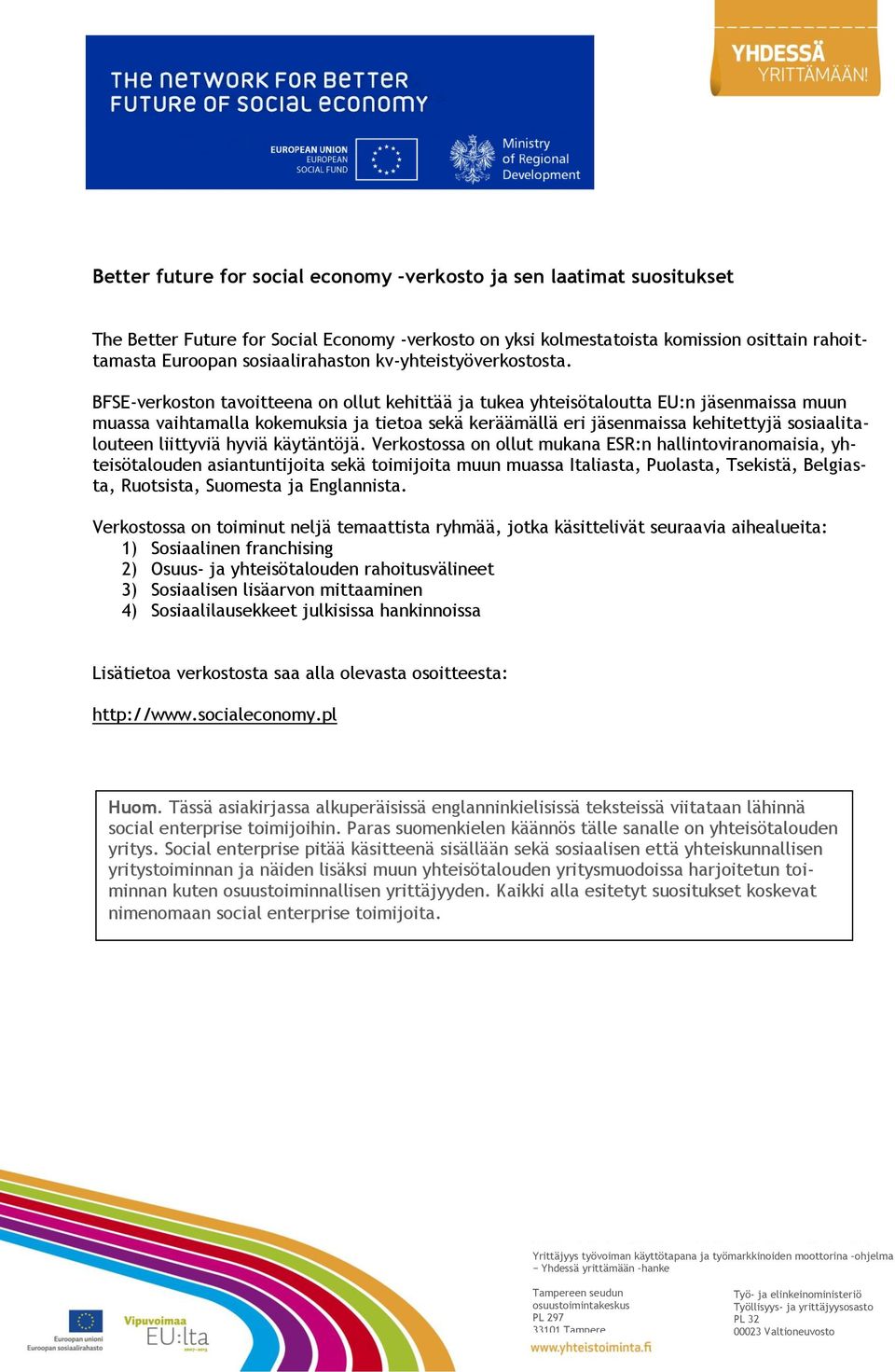 BFSE-verkoston tavoitteena on ollut kehittää ja tukea yhteisötaloutta EU:n jäsenmaissa muun muassa vaihtamalla kokemuksia ja tietoa sekä keräämällä eri jäsenmaissa kehitettyjä sosiaalitalouteen