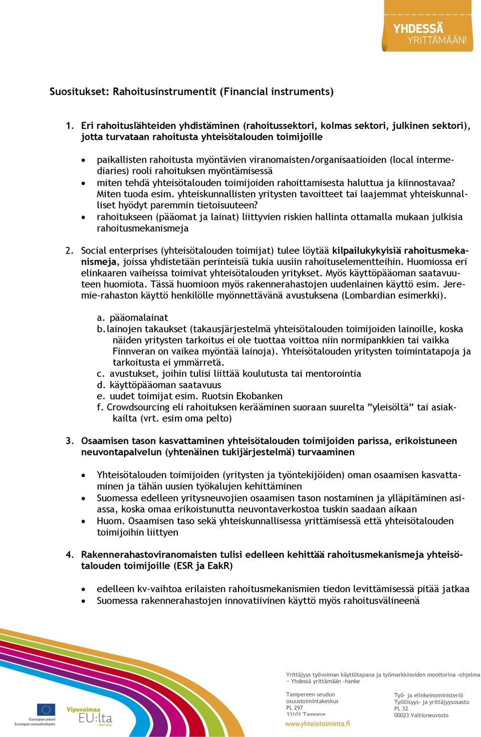 viranomaisten/organisaatioiden (local intermediaries) rooli rahoituksen myöntämisessä miten tehdä yhteisötalouden toimijoiden rahoittamisesta haluttua ja kiinnostavaa? Miten tuoda esim.